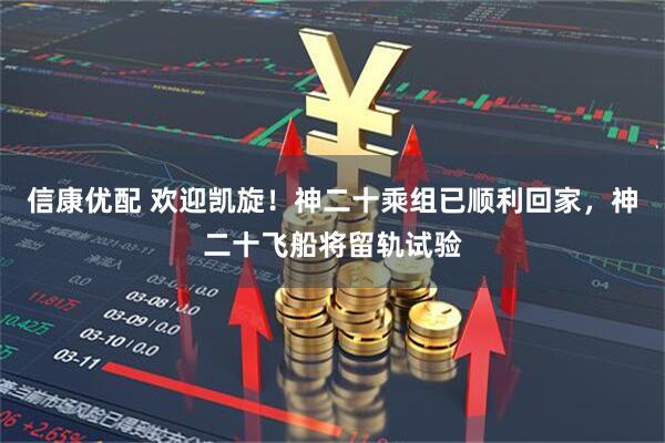 信康優(yōu)配 歡迎凱旋！神二十乘組已順利回家，神二十飛船將留軌試驗(yàn)